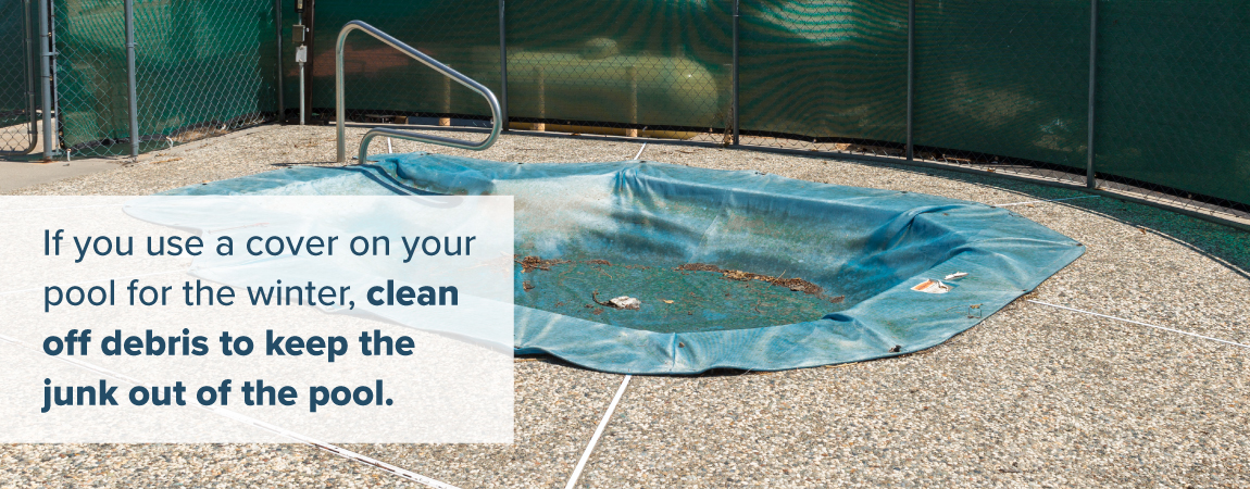if-you-use-a-cover-on-your-pool-for-the-winter-clean-off-debris-to-keep-the-junk-out-of-the-pool